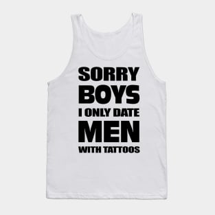 Sorry boys I only date men with Tattoos Tank Top